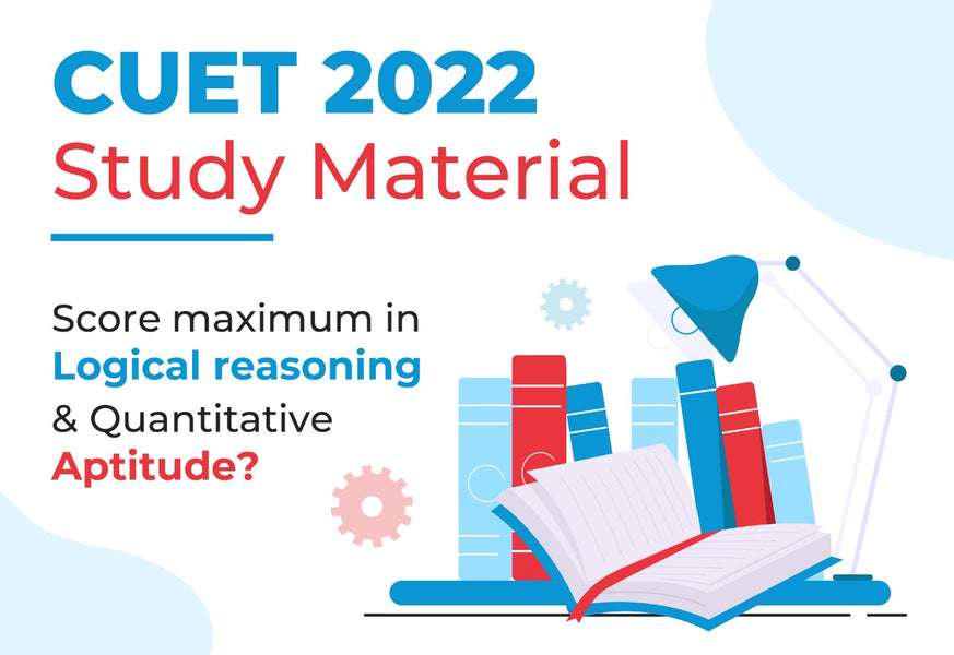 CUET 2022 STUDY MATERIAL: SCORE MAXIMUM IN LOGICAL REASONING & QUANTITATIVE APTITUDE?