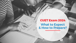 CUET Exam 2024: What to Expect & How to Prepare?