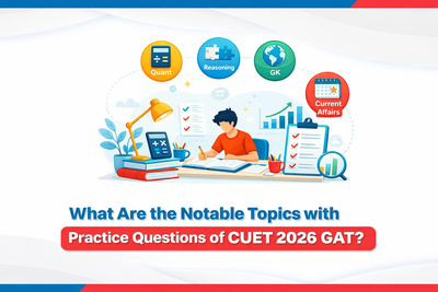 What Are the Notable Topics with Practice Questions of CUET 2026 GAT? 
