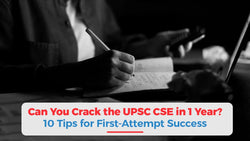 Can You Crack the UPSC CSE in 1 Year? 10 Tips for First-Attempt Success