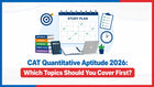 CAT Quantitative Aptitude 2026: Which Topics Should You Cover First?