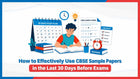 How to Effectively Use CBSE Sample Papers in the Last 30 Days Before Exams