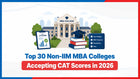 Top 30 Non-IIM MBA Colleges Accepting CAT Scores in 2026