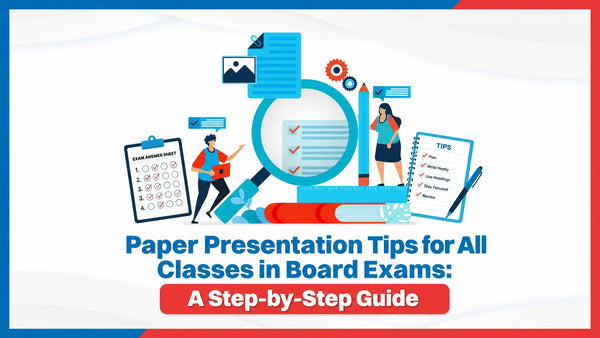 Paper Presentation Tips for All Classes in Board Exams: A Step-by-Step Guide