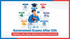 Government Exams After 12th: Complete List, Eligibility, Salary, and Selection Process