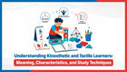 Understanding Kinesthetic and Tactile Learners: Meaning, Characteristics, and Study Techniques