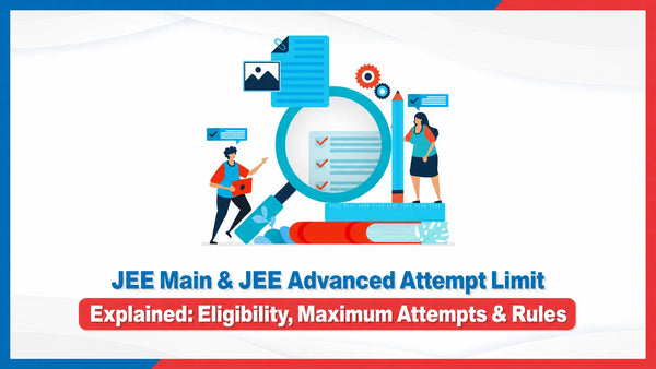 JEE Main & JEE Advanced Attempt Limit Explained: Eligibility, Maximum Attempts & Rules