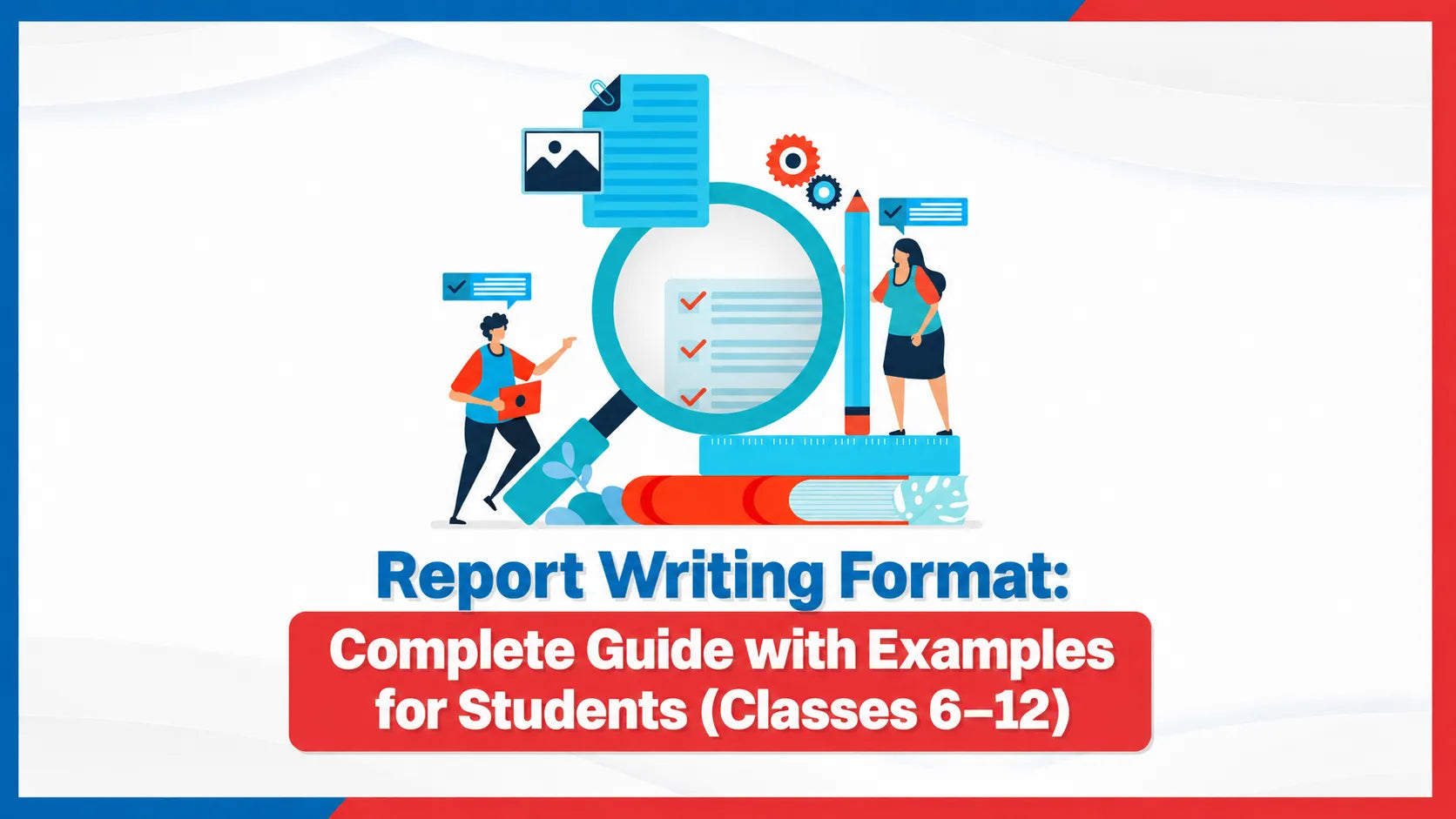 Report Writing Format: Complete Guide with Examples for Students (Classes 6–12)