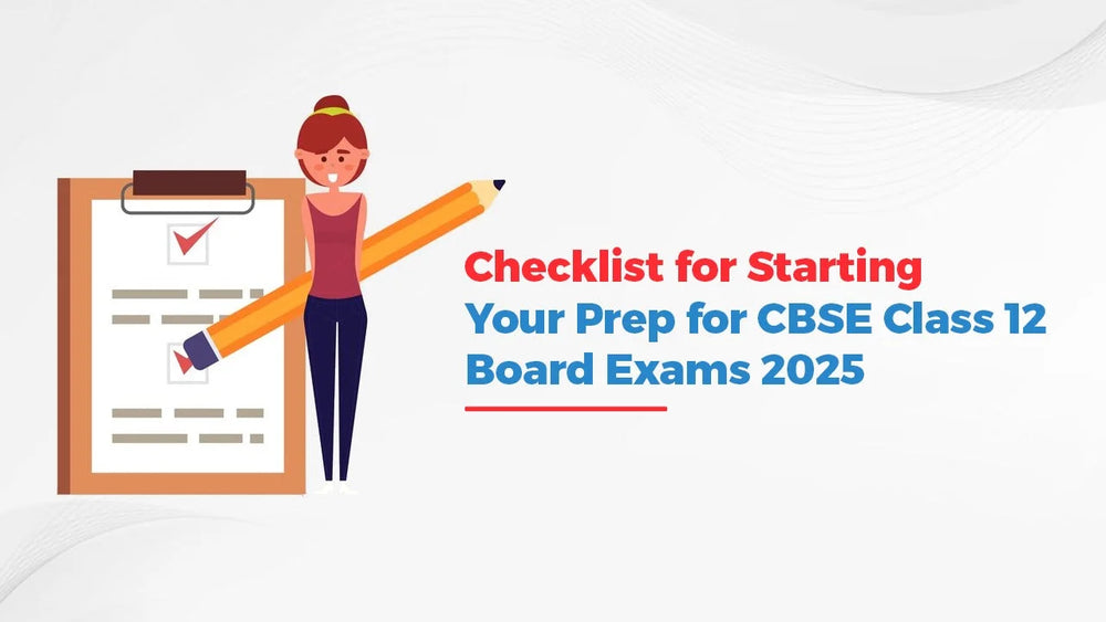 Checklist for Starting Your Prep for CBSE Class 12 Board Exams 2025