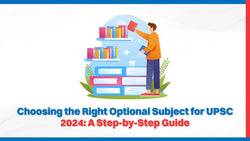 Choosing the Right Optional Subject for UPSC 2024: A Step-by-Step Guide