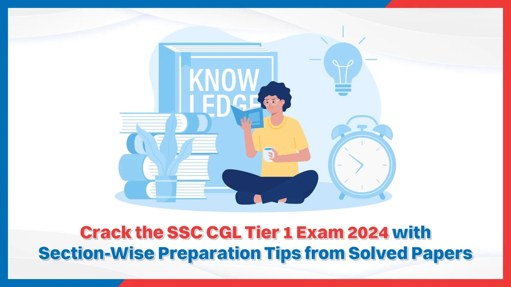 Crack the SSC CGL Tier 1 Exam 2024 with Section-Wise Preparation Tips from Solved Papers