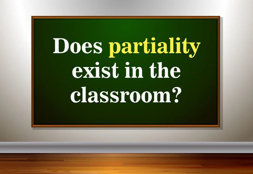 DOES PARTIALITY EXIST IN THE CLASSROOM? WHY DO SOME STUDENTS FEEL THAT WAY?