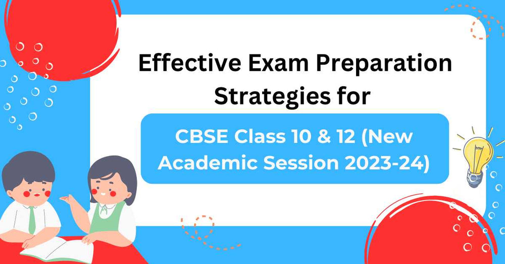 Effective Exam Preparation Strategies for CBSE Class 10 & 12 (New Academic Session 2023-24)