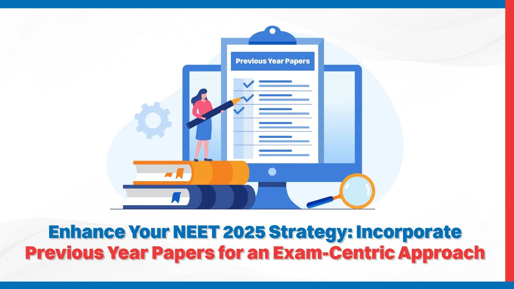 Enhance Your NEET 2025 Strategy Incorporate Previous Year Papers for an ExamCentric Approach