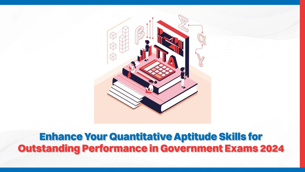 Enhance Your Quantitative Aptitude Skills for Outstanding Performance in Government Exams 2024