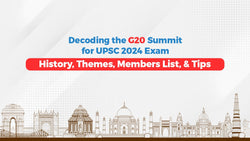 Decoding the G20 Summit for UPSC 2024 Exam: History, Themes, Members List & Tips