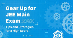 Gear Up for JEE Main 2023: Tips and Strategies for a High Score!