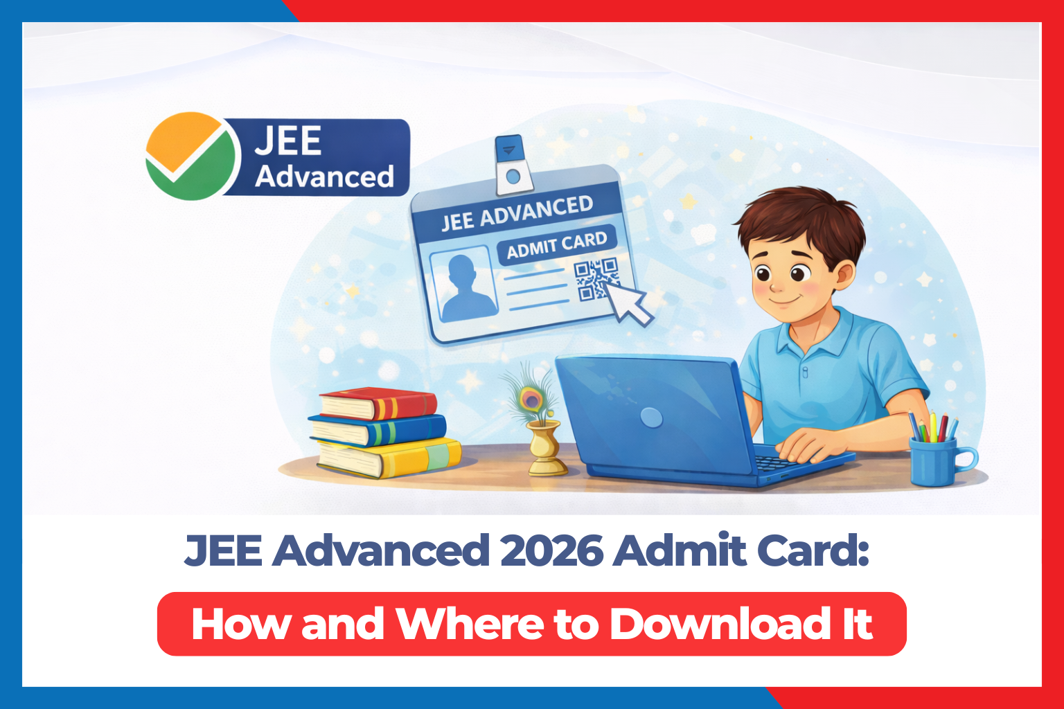 JEE Advanced 2026 Admit Card: How and Where to Download It