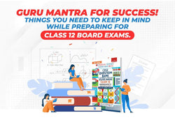 Guru Mantra For Success – Things You Need To keep in Mind While Preparing for Class 12 Board Exams