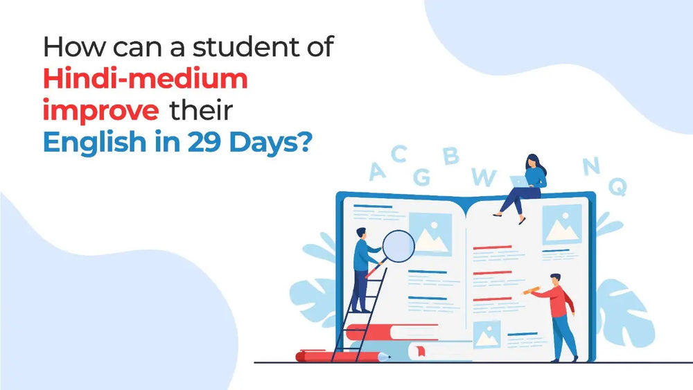 HOW CAN A STUDENT OF HINDI-MEDIUM IMPROVE THEIR ENGLISH IN 29 DAYS?