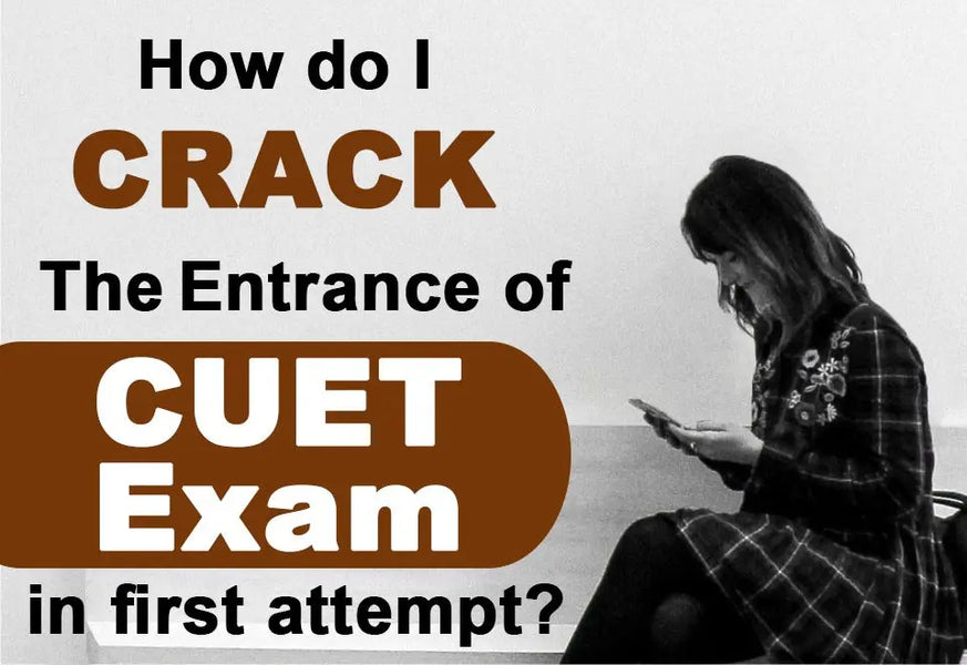 HOW DO I CRACK THE ENTRANCE OF THE CUET EXAM IN THE FIRST ATTEMPT?
