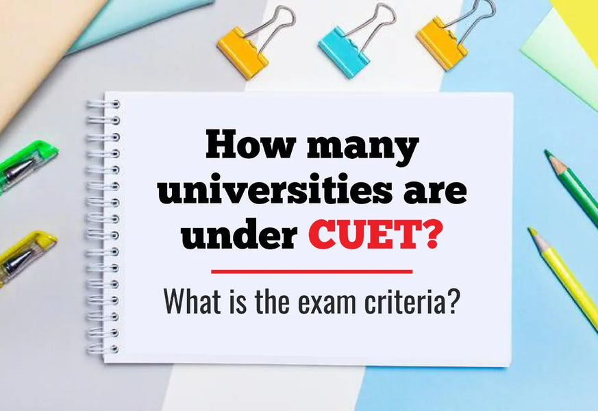 HOW MANY UNIVERSITIES ARE UNDER CUET? WHAT IS THE EXAM CRITERION?