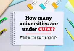 HOW MANY UNIVERSITIES ARE UNDER CUET? WHAT IS THE EXAM CRITERION?