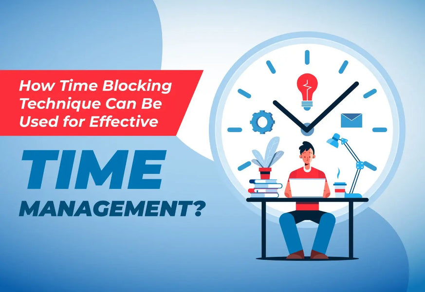 HOW TIME BLOCKING TECHNIQUE CAN BE USED FOR EFFECTIVE TIME MANAGEMENT?