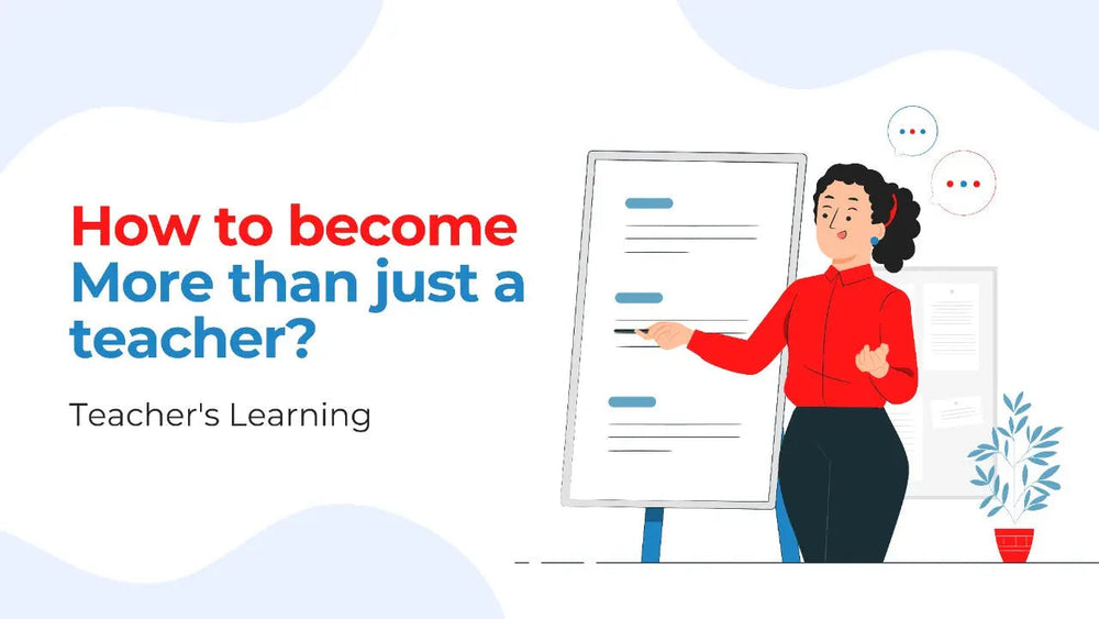 HOW TO BECOME MORE THAN JUST A TEACHER? TEACHER'S LEARNING