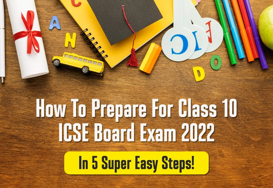 HOW TO PREPARE FOR CLASS 10 ICSE BOARD EXAM 2022 IN 5 SUPER EASY STEPS