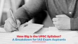 How Big is the UPSC Syllabus? A Breakdown for IAS Exam Aspirants