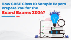 How CBSE Class 10 Sample Papers Prepare You for the Board Exams 2024?