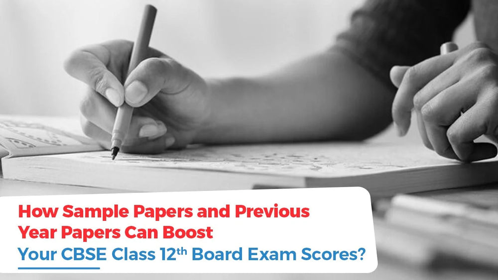 How CBSE Sample Papers and Previous Year Papers Can Boost Your Class 12 Board Exam Scores?