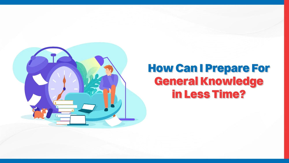 How Can I Prepare For General Knowledge in Less Time?