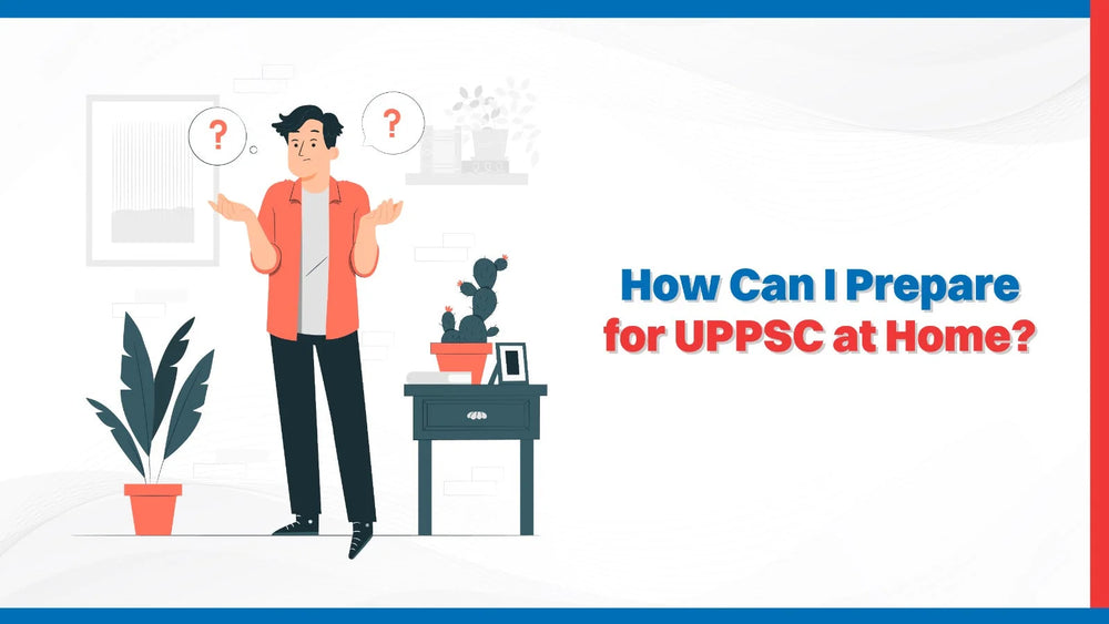 How Can I Prepare for UPPSC at Home?