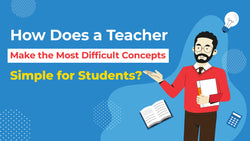 How Does a Teacher Make the Most Difficult Concepts Simple for Students?