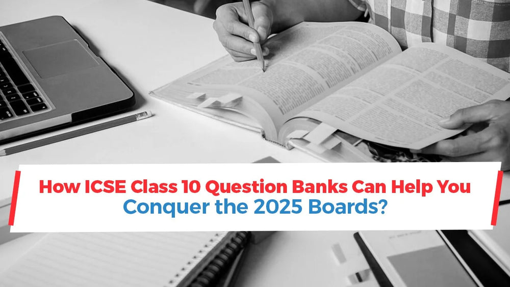 How ICSE Class 10 Question Banks Can Help You Conquer the 2025 Boards?