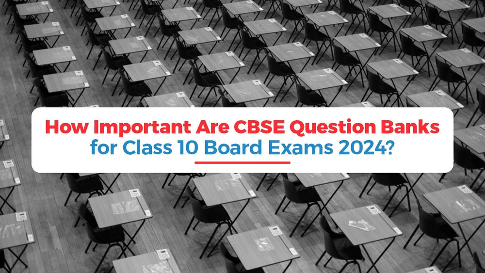 How Important are CBSE Question Banks for Class 10 Board Exams 2024?