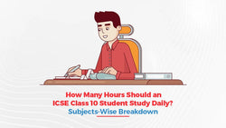 How Many Hours Should an ICSE Class 10 Student Study Daily? Subjects-Wise Breakdown