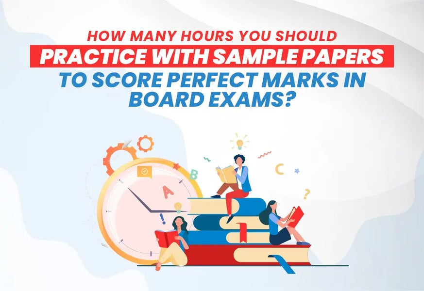 How Many Hours You Should Practice with Sample Papers to Score Perfect Marks in Board Exams?