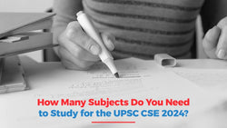 How Many Subjects Do You Need to Study for the UPSC CSE 2024?