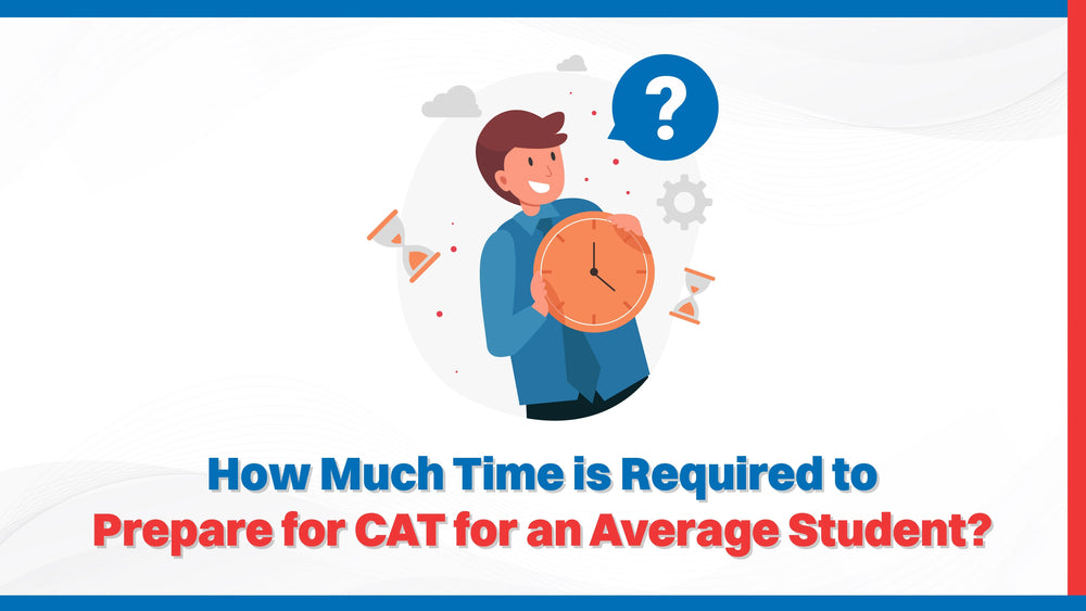 How Much Time is Required to Prepare for CAT for an Average Student?