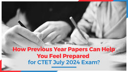 How Previous Year Papers Can Help You Feel Prepared for CTET July 2024 Exam?