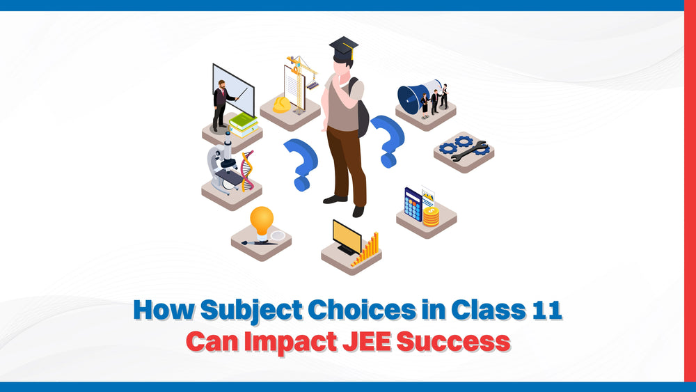 How Subject Choices in Class 11 Can Impact JEE Success?