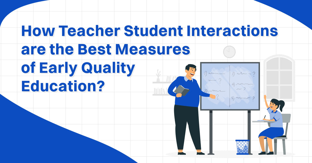 How Teacher Student Interactions are the Best Measures of Early Quality Education?