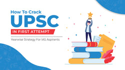 How To Crack Upsc In First Attempt? Year Wise Strategy For Ias Aspirants 