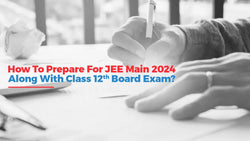 How To Prepare For JEE Main 2024 Along With Class 12th Board Exam?