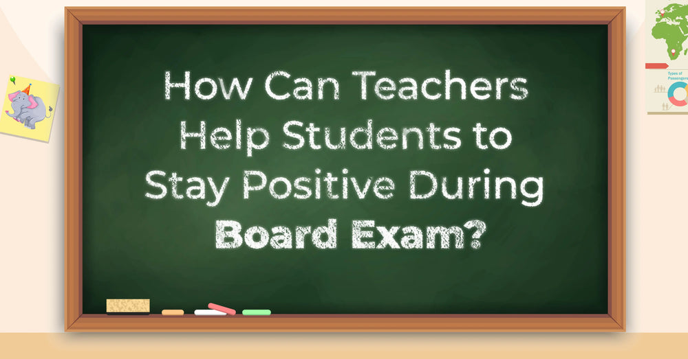 How can Teachers help Students to stay Positive during Board Exam? Find Valuable Tips