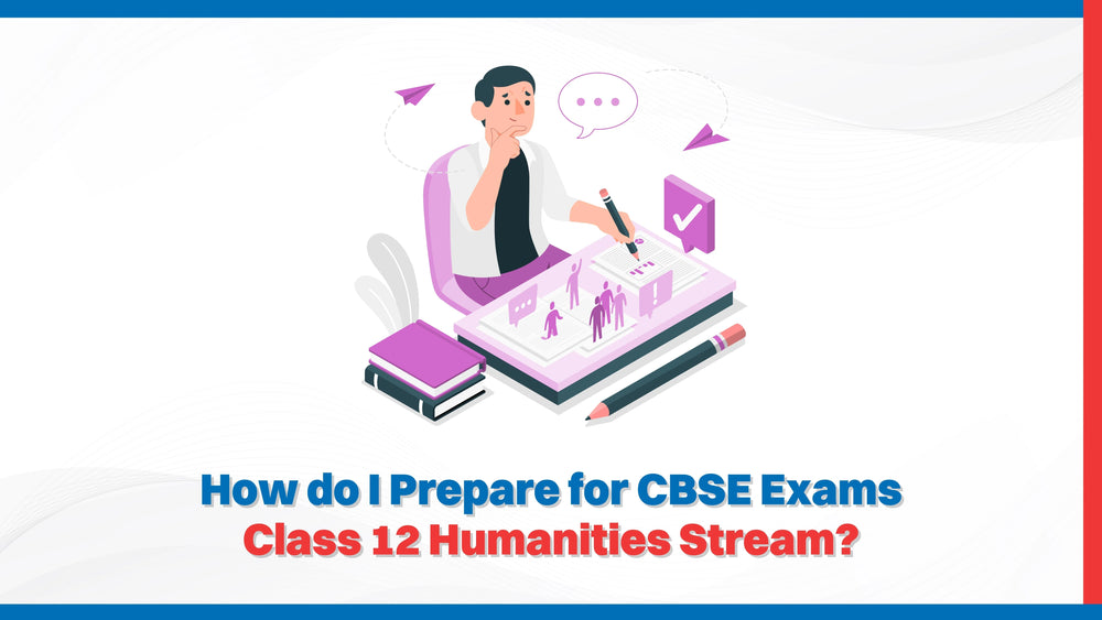 How do I Prepare for CBSE Exams Class 12 Humanities Stream?