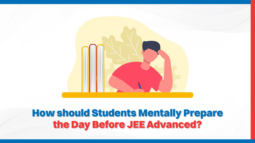 How should Students Mentally Prepare the Day Before JEE Advanced?